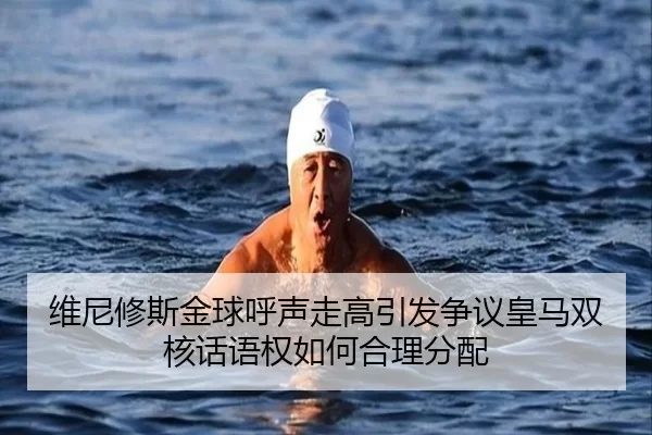 维尼修斯金球呼声走高引发争议皇马双核话语权如何合理分配